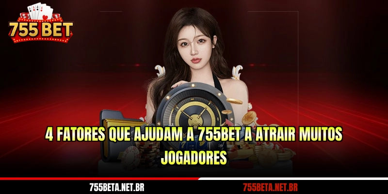 4 fatores que ajudam a 755BET a atrair muitos jogadores