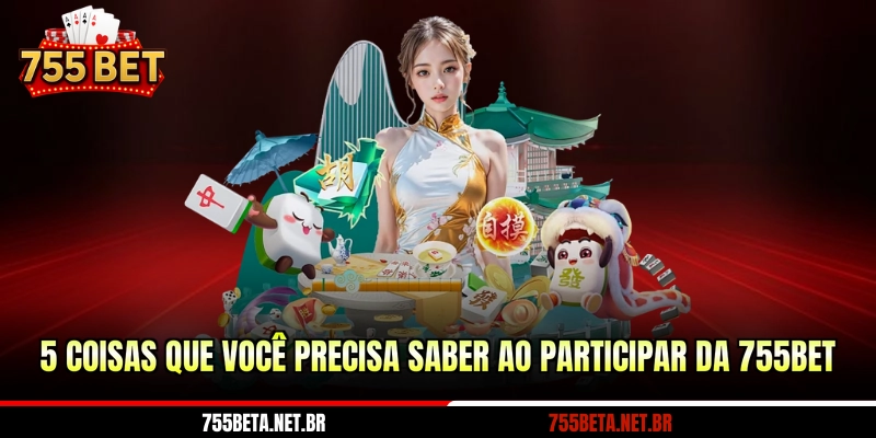 5 coisas que você precisa saber ao participar da 755BET
