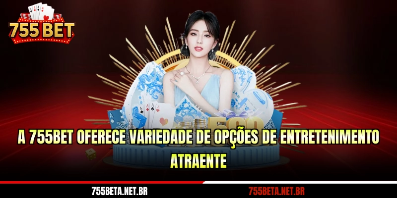 A 755Bet oferece variedade de opções de entretenimento atraente