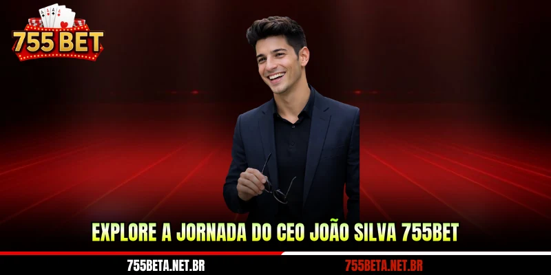 explore-a-jornada-do-ceo-joao-silva-755bet