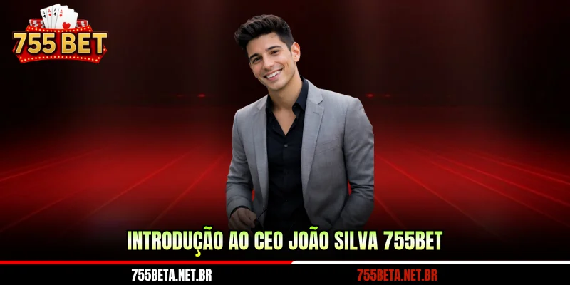 introducao-ao-ceo-joao-silva-755bet