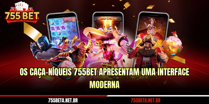 Os caça-níqueis 755BET apresentam uma interface moderna