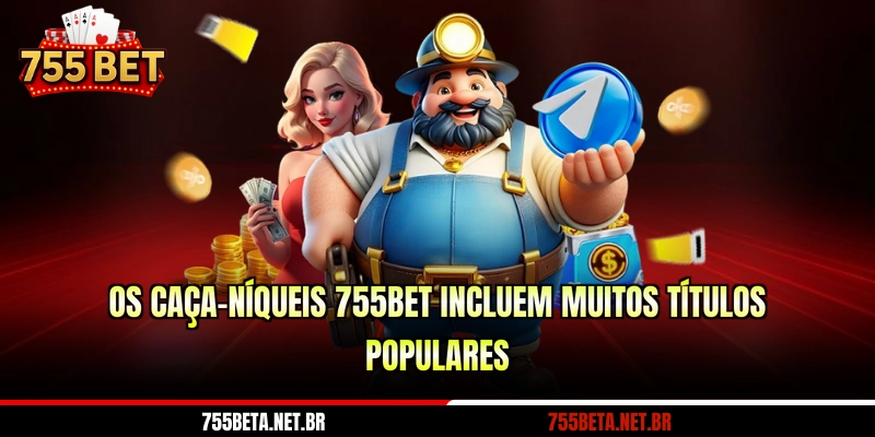 Os caça-níqueis 755BET incluem muitos títulos populares