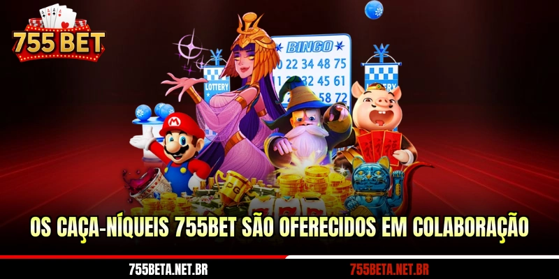 Os caça-níqueis 755BET são oferecidos em colaboração