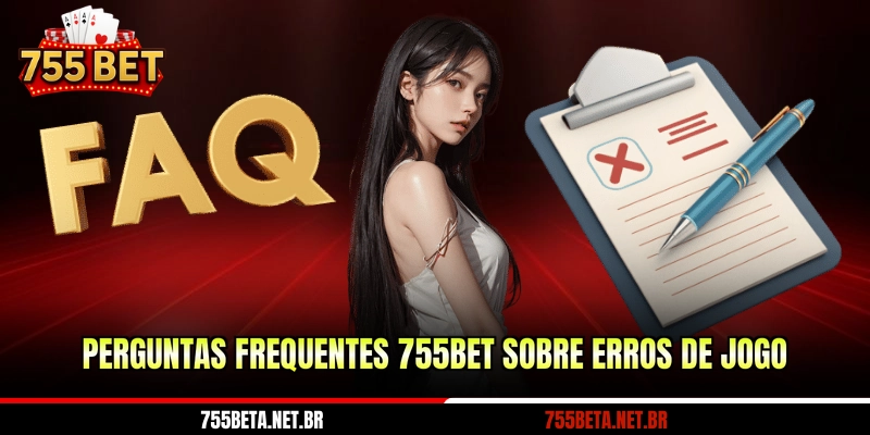Perguntas frequentes 755BET sobre erros de jogo