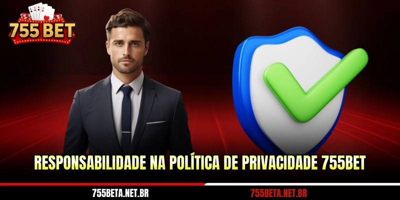 Responsabilidade na política de privacidade 755BET