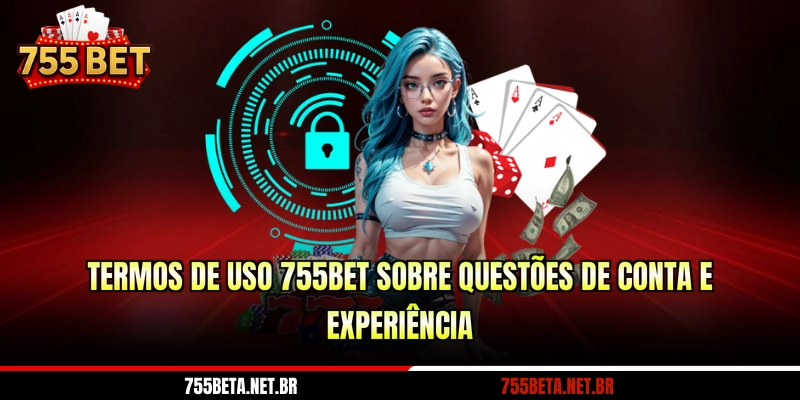 Termos de Uso 755BET sobre questões de conta e experiência