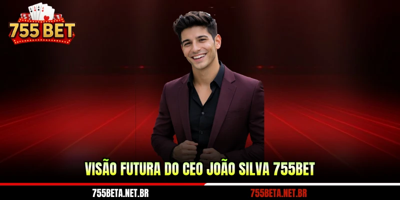 visao-futura-do-ceo-joao-silva-755bet